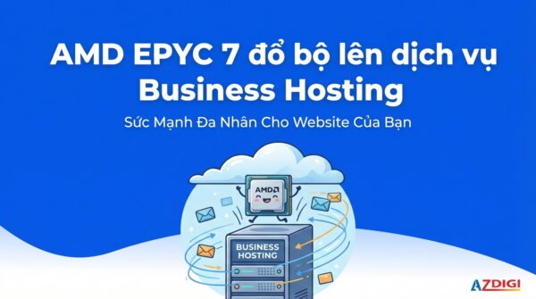 AMD EPYC 7 đổ bộ lên dịch vụ Business Hosting