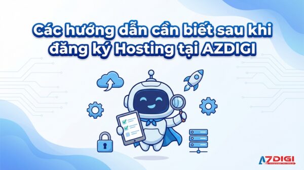 Các hướng dẫn cần biết sau khi đăng ký Hosting tại AZDIGI