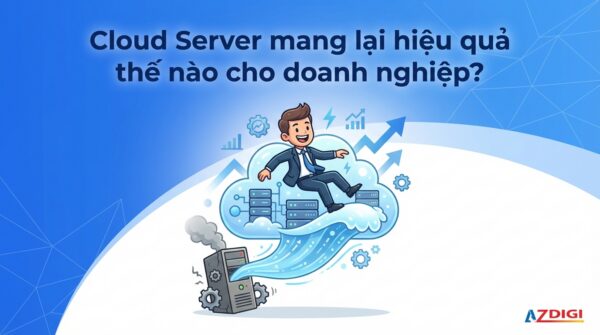 Cloud Server mang lại hiệu quả thế nào cho doanh nghiệp?
