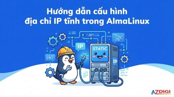 Hướng dẫn cấu hình địa chỉ IP tĩnh trong AlmaLinux