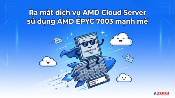 Ra mắt dịch vụ AMD Cloud Server sử dụng AMD EPYC 7003 mạnh mẽ