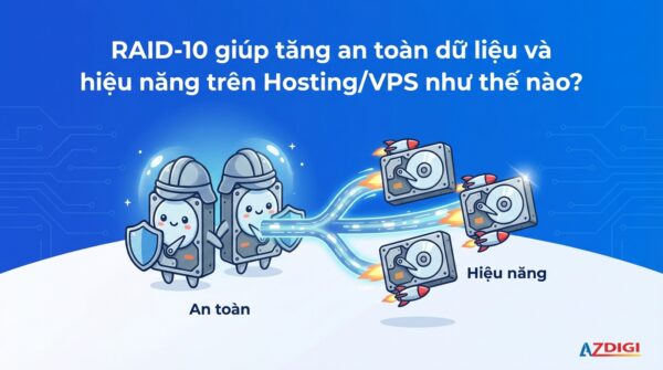 RAID-10 giúp tăng an toàn dữ liệu và hiệu năng trên Hosting/VPS như thế nào?