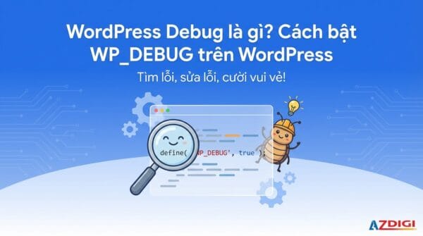 WordPress Debug là gì? Cách bật WP_DEBUG trên WordPress