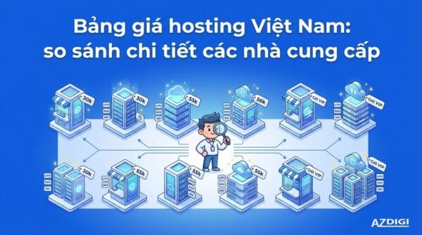 Bảng giá hosting Việt Nam: so sánh chi tiết các nhà cung cấp
