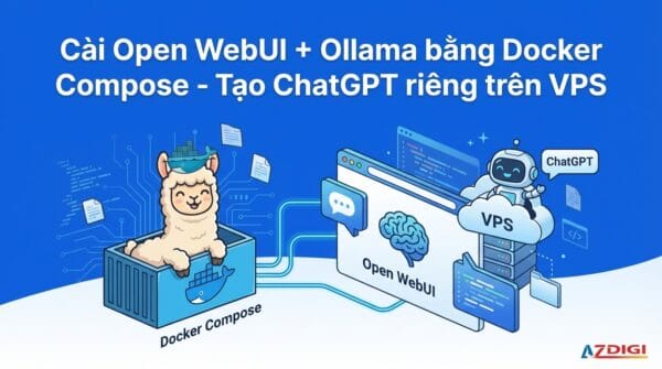 Cài Open WebUI + Ollama bằng Docker Compose – Tạo ChatGPT riêng trên VPS