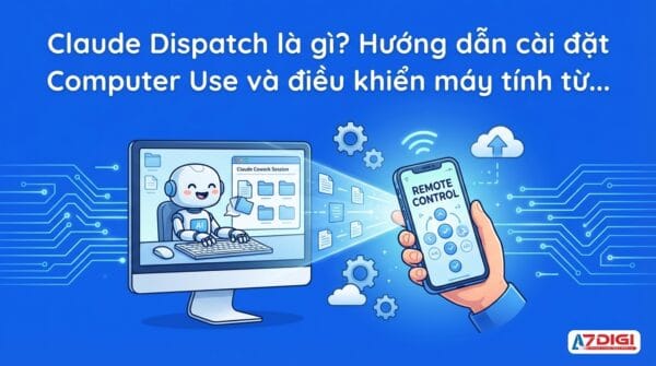 Claude Dispatch là gì? Hướng dẫn cài đặt Computer Use và điều khiển máy tính từ xa