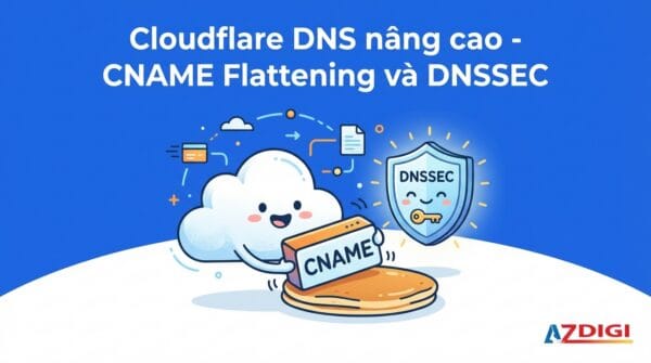 Cloudflare DNS nâng cao – CNAME Flattening và DNSSEC
