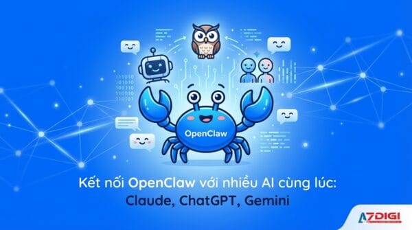Kết nối OpenClaw với nhiều AI cùng lúc: Claude, ChatGPT, Gemini