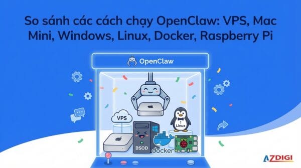 So sánh cách chạy OpenClaw: VPS, Mac Mini, Windows, Linux, Docker, Raspberry Pi