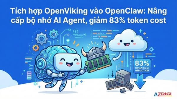 Tích hợp OpenViking vào OpenClaw: Nâng cấp bộ nhớ AI Agent, giảm 83% token cost