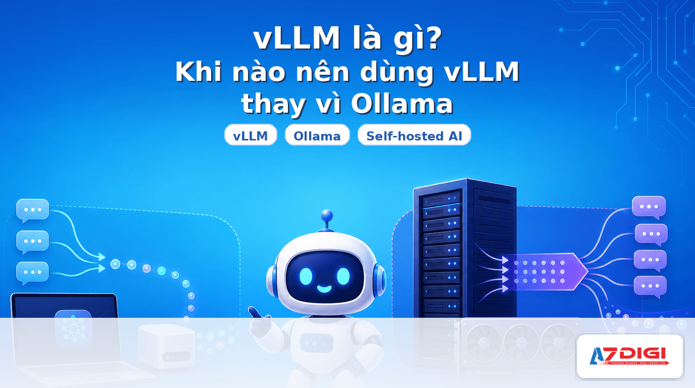 vLLM là gì? Khi nào nên dùng vLLM thay vì Ollama