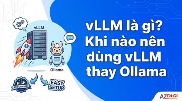 vLLM là gì? Khi nào nên dùng vLLM thay Ollama
