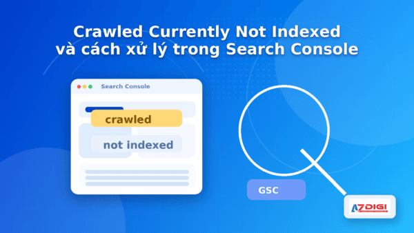 Minh hoạ trạng thái Crawled Currently Not Indexed trong Search Console theo phong cách blog AZDIGI